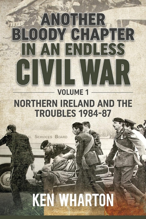 Бумажная книга «Another Bloody Chapter in an Endless Civil War. Volume 1. Northern Ireland and the Troubles 1984-87», автор Кен М. Уортон - фото №1