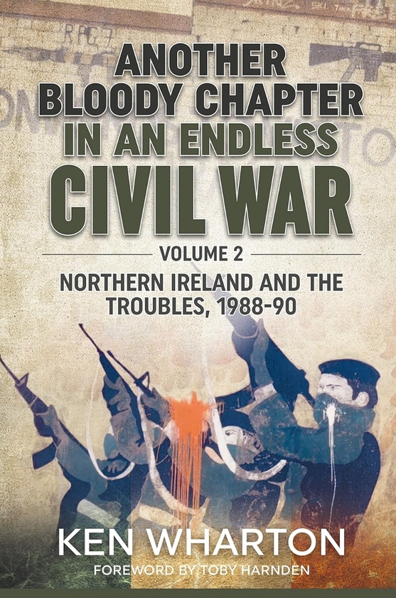 Бумажная книга «Another Bloody Chapter in an Endless Civil War. Volume 2. Northern Ireland and the Troubles 1988-90», автор Кен М. Уортон - фото №1