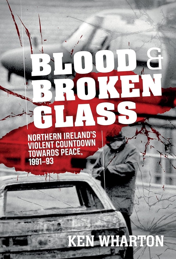 Бумажная книга «Blood and Broken Glass. Northern Ireland's Violent Countdown towards Peace 1991-1993», автор Кен М. Уортон - фото №1