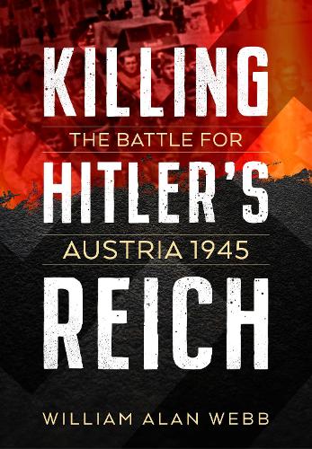 Бумажная книга «Killing Hitler's Reich. The Battle for Austria 1945», автор Уильям Алан Уэбб - фото №1