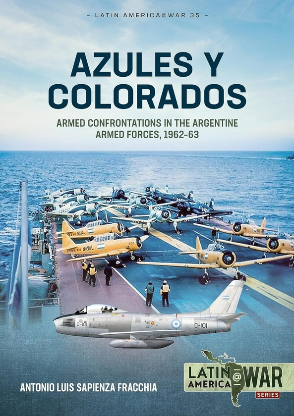 Бумажная книга «Azules y Colorados. Armed Confrontations in the Argentine Armed Forces, 1962–1963», автор Антонио Луис Сапиенца Фраккиа - фото №1