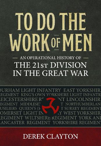 Бумажная книга «To Do the Work of Men: An Operational History of the 21st Division in the Great War», автор Дерек Клейтон - фото №1