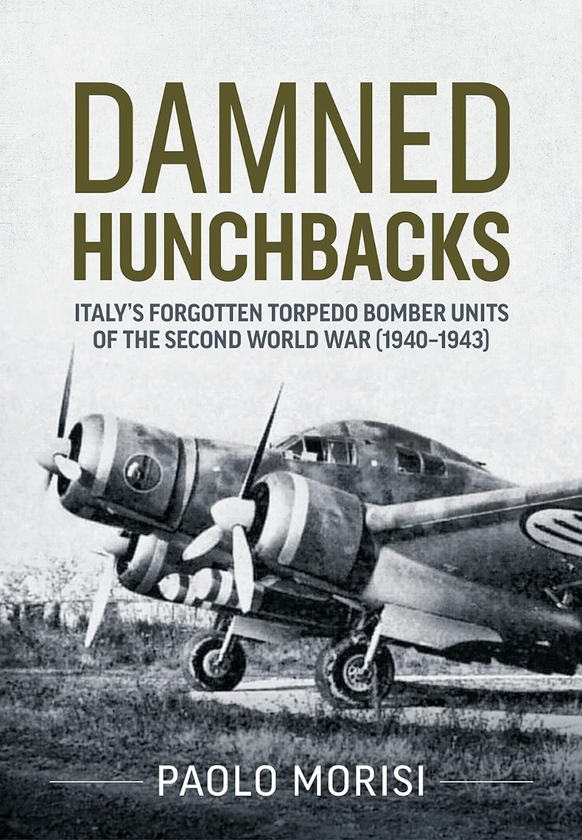 Бумажная книга «Damned Hunchbacks. Italy’s Forgotten Torpedo Bomber Units of the Second World War (1940-1943)», автор Паоло Мориси - фото №1