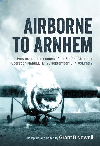 Паперова книга «Airborne to Arnhem. Volume 2. Personal reminiscences of the Battle of Arnhem, Operation MARKET, 17th-26th September 1944», автор Грант Р. Ньюелл - фото №1