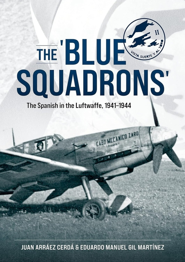 Бумажная книга «The 'Blue Squadrons'. The Spanish in the Luftwaffe, 1941-1944», авторов Эдуардо Мануэль Хиль Мартинес, Хуан Арраес Серда - фото №1