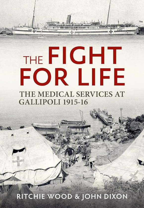 Бумажная книга «The Fight for Life. The Medical Services At Gallipoli 1915-16», авторов Джон Диксон, Ричи Вуд - фото №1