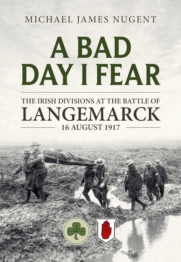 [object Object] «A Bad Day, I Fear. The Irish Divisions at the Battle of Langemarck, 16 August 1917», автор Майкл Джеймс Ньюджент - фото №1