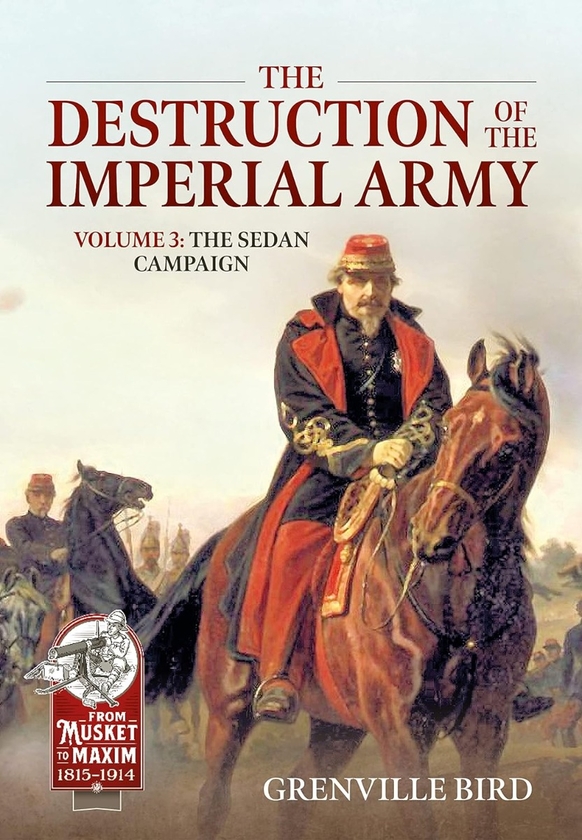Паперова книга «The Destruction of the Imperial Army. Volume 3. The Sedan Campaign 1870», автор Гренвілл Берд - фото №1