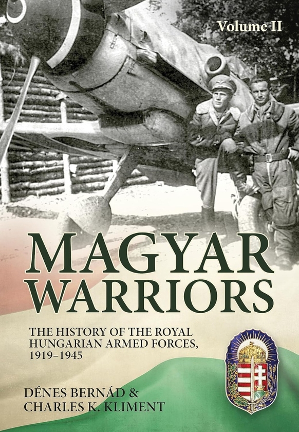 Бумажная книга «Magyar Warriors. Volume 2. The History of the Royal Hungarian Armed Forces 1919-1945», авторов Денес Бернад, Чарльз К. Климент - фото №1