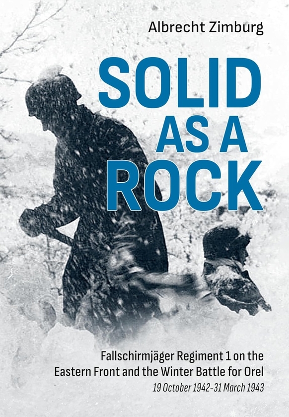 Бумажная книга «Solid As a Rock. Fallschirmjäger Regiment 1 on the Eastern Front and the Winter Battle for Orel. 19 October 1942-31 March 1943», автор Альбрехт Зимбург - фото №1