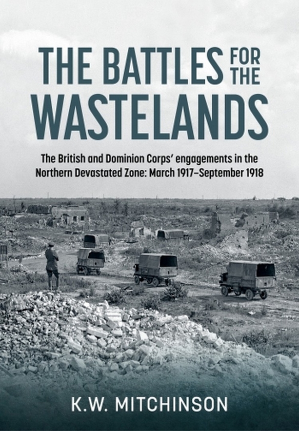 [object Object] «The Battle of the Wastelands. The British and Dominion Corps’ engagements in the Northern Devastated Zone: March 1917-September 1918», автор К. В. Митчинсон - фото №1
