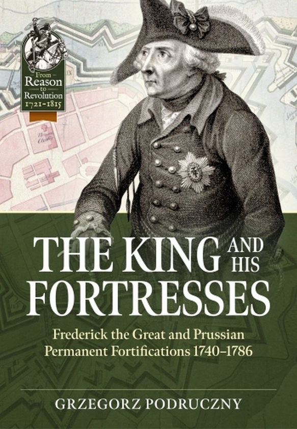 Бумажная книга «The King and His Fortresses. Frederick the Great and Prussian Permanent Fortifications 1740-1786», автор Гжегож Подручный - фото №1