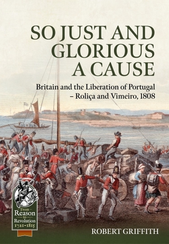 Бумажная книга «So Just and Glorious a Cause. Britain and the Liberation of Portugal-Roliça and Vimeiro, 1808», автор Роберт Гриффит - фото №1