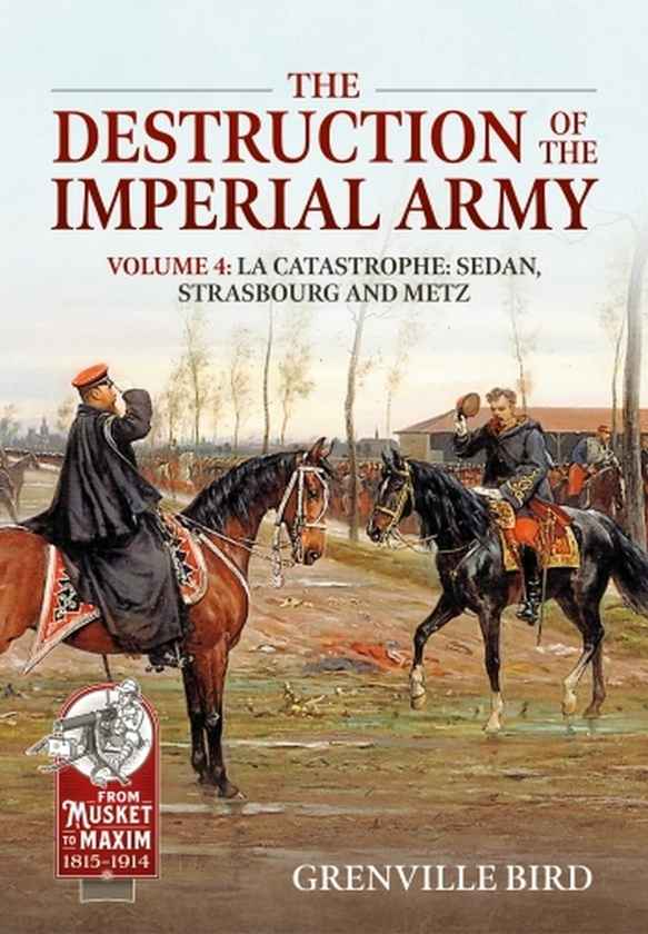 Паперова книга «The Destruction of the Imperial Army. Volume 4. Catastrophe: Sedan, Strasbourg and Metz», автор Гренвілл Берд - фото №1