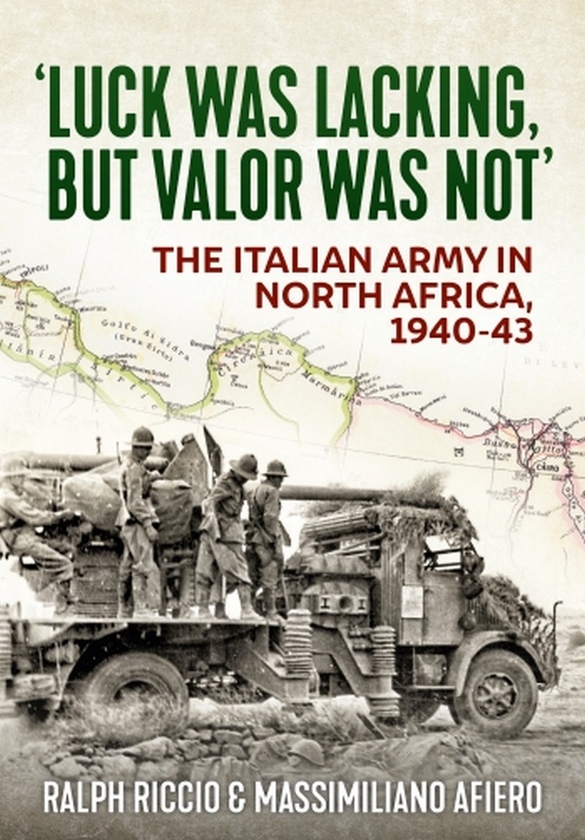 [object Object] «Luck Was Lacking, But Valour Was Not. The Italian Army in North Africa, 1940-1943», авторов Ральф Риччио, Массимилиано Афьеро - фото №1