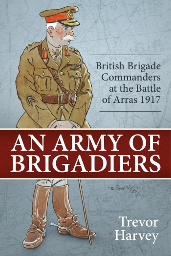 [object Object] «An Army of Brigadiers. British Brigade Commanders at the Battle of Arras 1917», автор Тревор Харви - фото №1