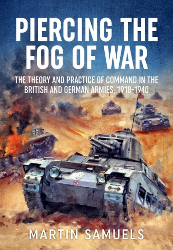 Бумажная книга «Piercing the Fog of War. The Theory and Practice of Command in the British and German Armies, 1918-1940», автор Мартин Сэмюэлс - фото №1