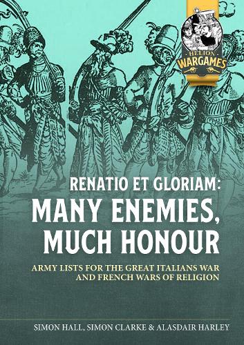 Паперова книга «Renatio et Gloriam: Many Enemies, Much Honour: Army Lists for the Great Italian Wars and French Wars of Religion», авторів Саймон Кларк, Саймон Холл - фото №1