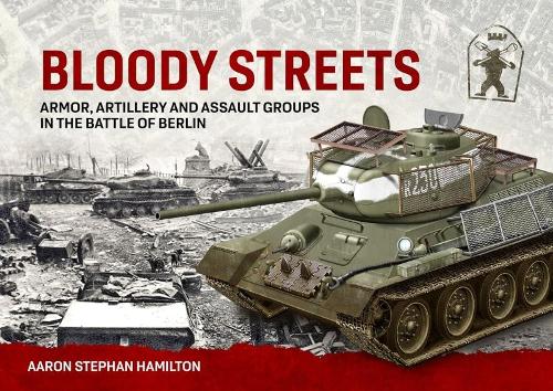 Бумажная книга «Bloody Streets: Armor, Artillery and Assault Groups in the Battle of Berlin», автор Аарон Стефан Гамильтон - фото №1