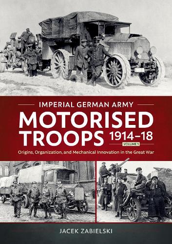Паперова книга «Imperial German Army Motorised Troops 1914-18 Volume 1: Origins, Organization, and Mechanical Innovation in the Great War», автор Яцек Забельський - фото №1