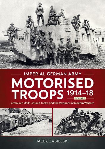 Бумажная книга «Imperial German Army Motorised Troops 1914-18 Volume 2: Armoured Units, Assault Tanks, and the Weapons of Modern Warfare», автор Яцек Забельский - фото №1