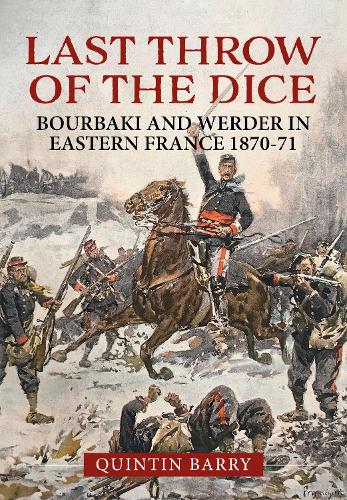 Бумажная книга «The Last Throw of the Dice: Bourbaki and Werder in Eastern France 1870-71», автор Квинтин Барри - фото №1