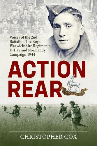 Бумажная книга «Action Rear: Voices of the 2nd Battalion The Royal Warwickshire Regiment: D-Day and Normandy Campaign 1944», автор Кристофер Кокс - фото №1
