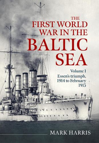Паперова книга «The First World War in the Baltic Sea Volume 1: Essen’s triumph, 1914 to February 1915», автор Марк Харріс - фото №1