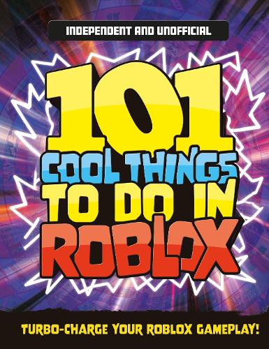 Бумажная книга «101 Cool Things to Do in Roblox (Independent & Unofficial): Packed Full of Pro Tricks, Tips and Secrets for the Best Roblox Games!», автор Кевин Петтман - фото №1