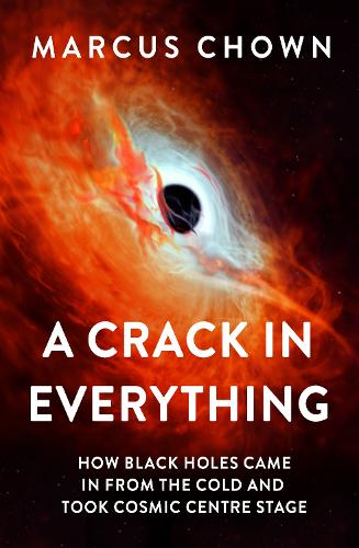 Бумажная книга «A Crack in Everything: How Black Holes Came in from the Cold and Took Cosmic Centre Stage», автор Маркус Чаун - фото №1