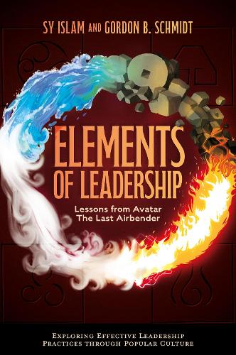 Бумажная книга «Elements of Leadership: Lessons from Avatar the Last Airbender», авторов Гордон Б. Шмидт, Сай Ислам - фото №1
