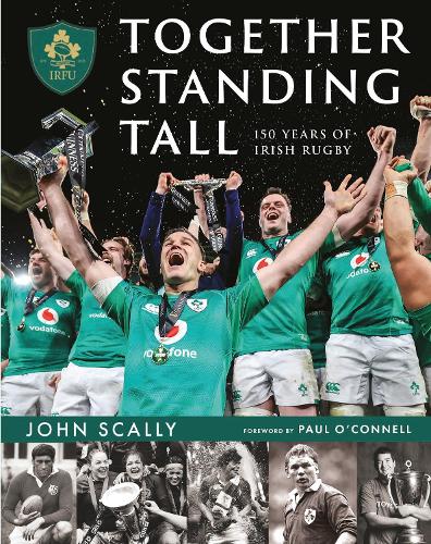 Паперова книга «Together Standing Tall: The Official IRFU 150 Year Story of Irish Rugby», автор Джон Скаллі - фото №1