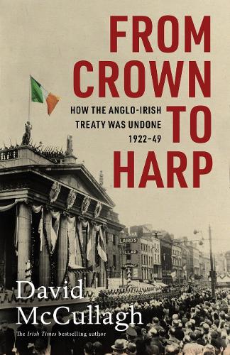 Бумажная книга «From Crown to Harp: How the Anglo-Irish treaty was undone 1920-1949», автор Дэвид Маккаллах - фото №1