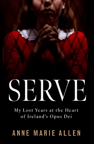 Паперова книга «Serve: My Lost Years at the Heart of Ireland’s Opus Dei», автор Енн Марі Аллен - фото №1