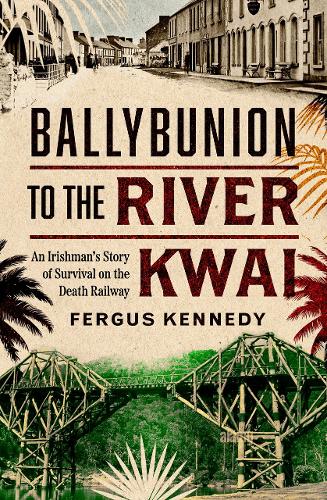 Бумажная книга «Ballybunion to the River Kwai: An Irishman’s Story of Survival on the Death Railway», автор Фергус Кеннеди - фото №1