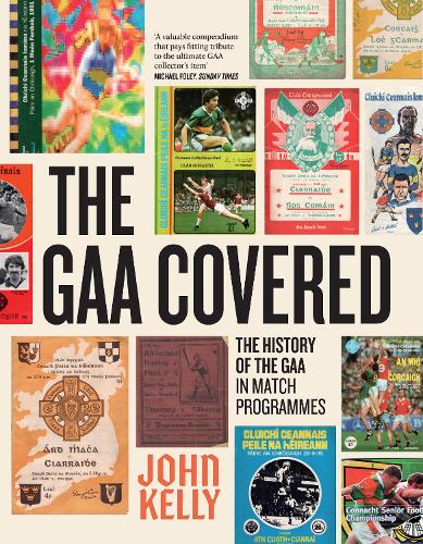 Бумажная книга «The GAA Covered: A History of the GAA in Match Programmes SHORTLISTED FOR THE IRISH BOOK AWARDS 2025», автор Джон Келли - фото №1