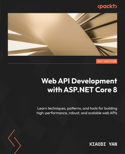 Паперова книга «Web API Development with ASP.NET Core 8: Learn techniques, patterns, and tools for building high-performance, robust, and scalable web APIs», автор Сяоді Янь - фото №1