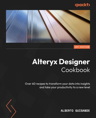 Бумажная книга «Alteryx Designer Cookbook: Over 60 recipes to transform your data into insights and take your productivity to a new level», автор Альберто Гисанде - фото №1