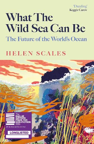 Бумажная книга «What the Wild Sea Can Be: Shortlisted for the Women's Prize for Nonfiction», автор Хелен Скейлс - фото №1
