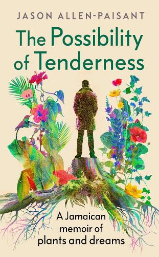 Бумажная книга «The Possibility of Tenderness: A Jamaican memoir of plants and dreams», автор Джейсон Аллен-Пайсант - фото №1
