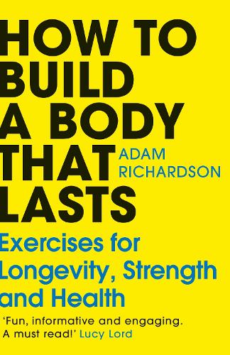 Бумажная книга «How To Build a Body That Lasts: Exercises for Longevity, Strength and Health», автор Адам Ричардсон - фото №1