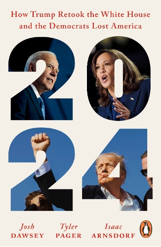 Бумажная книга «2024: How Trump Retook the White House and the Democrats Lost America», авторов Айзек Арнсдорф, Джош Доуси, Тайлер Пейджер - фото №1
