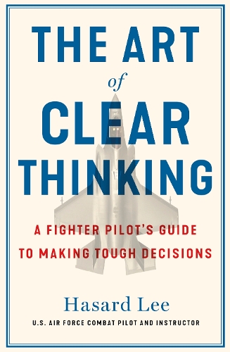 Паперова книга «The Art of Clear Thinking: A Fighter Pilot’s Guide to Making Tough Decisions», автор Гезард Лі - фото №1