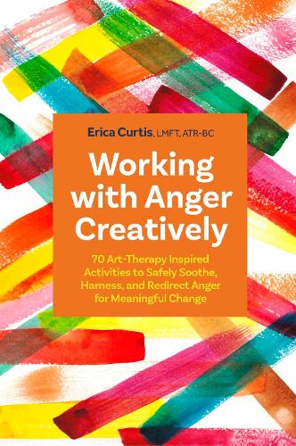 Бумажная книга «Working with Anger Creatively: 70 Art Therapy-Inspired Activities to Safely Soothe, Harness, and Redirect Anger for Meaningful Change», автор Эрика Кертис - фото №1