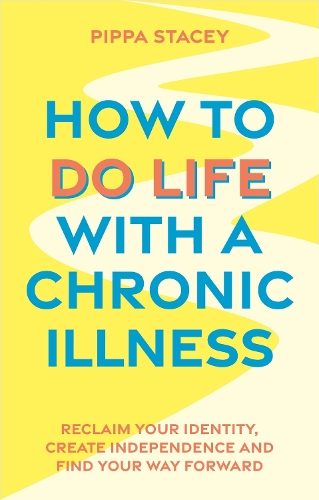 Бумажная книга «How to Do Life with a Chronic Illness: Reclaim Your Identity, Create Independence, and Find Your Way Forward», автор Пиппа Стейси - фото №1