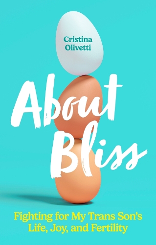 Бумажная книга «About Bliss: Fighting for My Trans Son's Life, Joy, and Fertility», автор Кристина Оливетти - фото №1