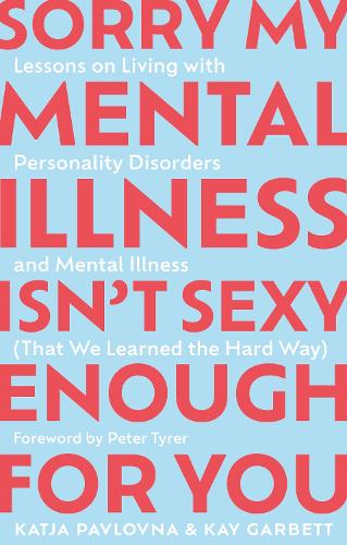 Паперова книга «Sorry My Mental Illness Isn't Sexy Enough for You: Lessons on Living with Personality Disorders and Mental Illness (That We Learned the Hard Way)», авторів Катя Павловна, Кей Гарбет - фото №1