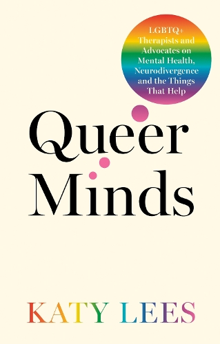 Бумажная книга «Queer Minds: LGBTQ+ Therapists and Advocates on Mental Health, Neurodivergence, and the Things That Help», автор Кэти Лис - фото №1
