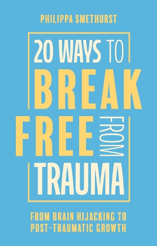 Бумажная книга «20 Ways to Break Free From Trauma: From Brain Hijacking to Post-Traumatic Growth», автор Филиппа Сметхерст - фото №1