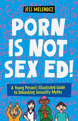 Бумажная книга «Porn is Not Sex Ed!: A Young Person's Illustrated Guide to Debunking Sexuality Myths», автор Джессика Мелендес - фото №1